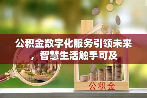 凤岗公积金数字化服务引领未来，智慧生活触手可及