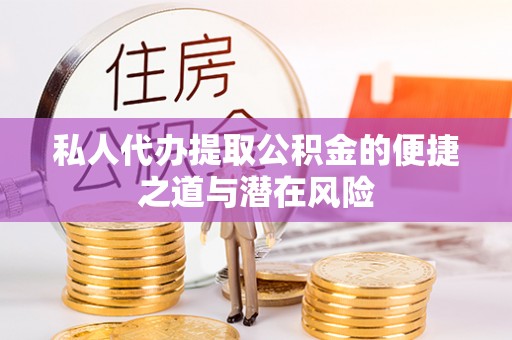 凤岗私人代办提取公积金的便捷之道与潜在风险