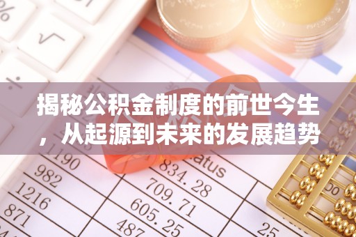凤岗揭秘公积金制度的前世今生，从起源到未来的发展趋势