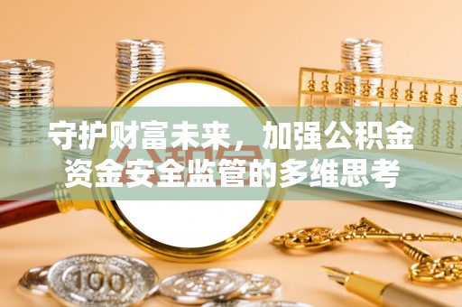 凤岗守护财富未来，加强公积金资金安全监管的多维思考