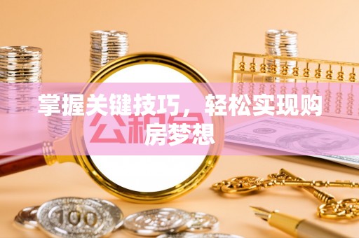 凤岗掌握关键技巧，轻松实现购房梦想