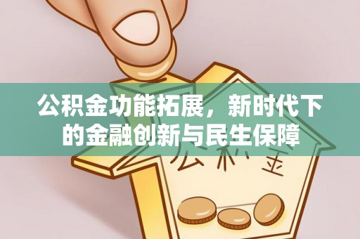 凤岗公积金功能拓展，新时代下的金融创新与民生保障