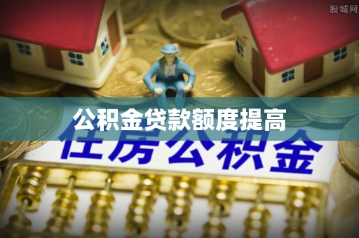 凤岗公积金贷款额度提高