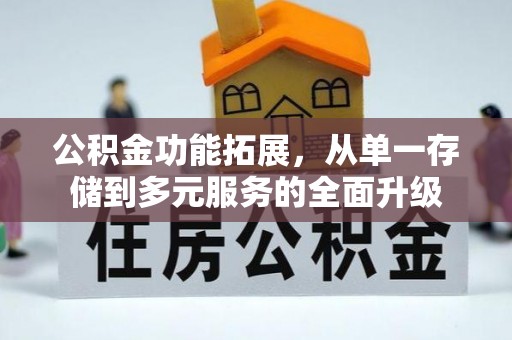 凤岗公积金功能拓展，从单一存储到多元服务的全面升级
