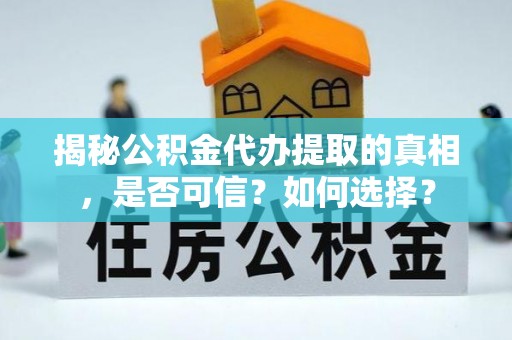 凤岗揭秘公积金代办提取的真相，是否可信？如何选择？