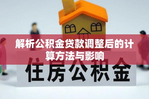 凤岗解析公积金贷款调整后的计算方法与影响