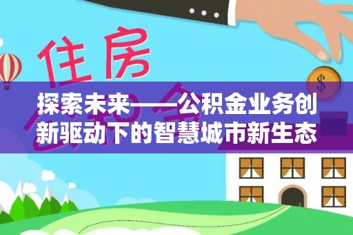 凤岗探索未来——公积金业务创新驱动下的智慧城市新生态