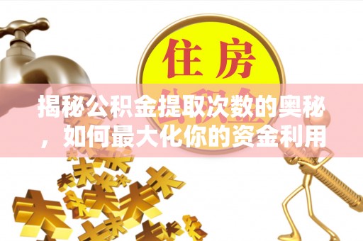 凤岗揭秘公积金提取次数的奥秘，如何最大化你的资金利用？