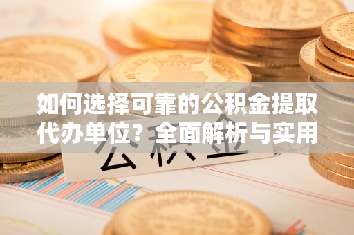 凤岗如何选择可靠的公积金提取代办单位？全面解析与实用建议