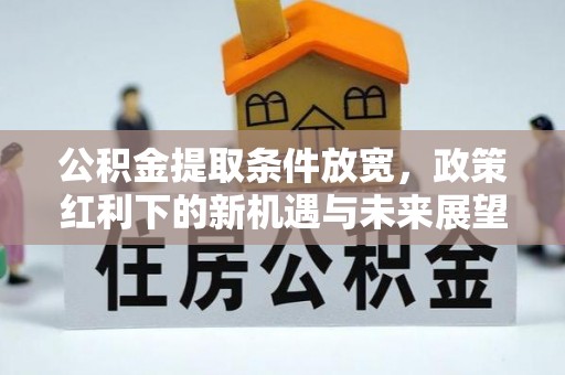 凤岗公积金提取条件放宽，政策红利下的新机遇与未来展望