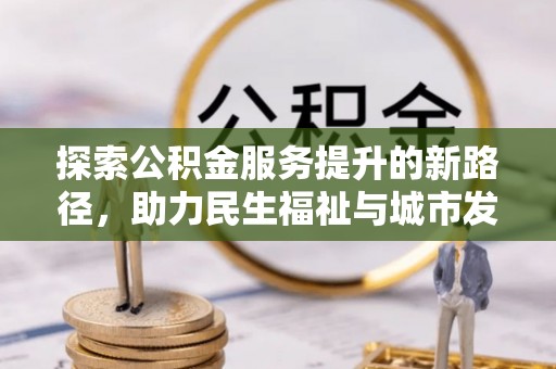 凤岗探索公积金服务提升的新路径，助力民生福祉与城市发展