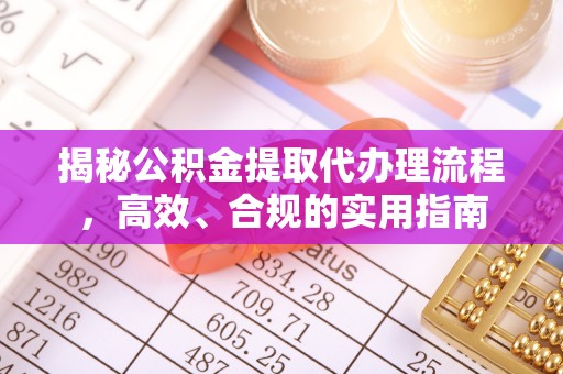 凤岗揭秘公积金提取代办理流程，高效、合规的实用指南