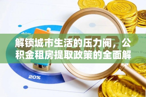 凤岗解锁城市生活的压力阀，公积金租房提取政策的全面解析与实践指南