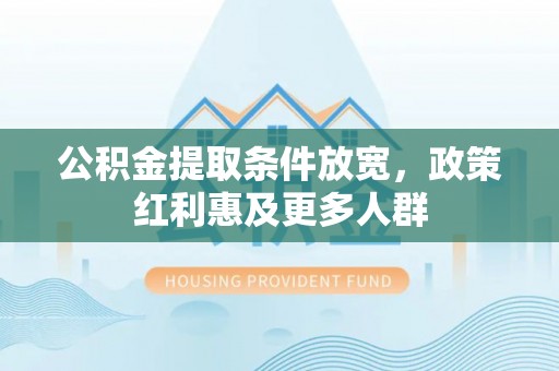 凤岗公积金提取条件放宽，政策红利惠及更多人群