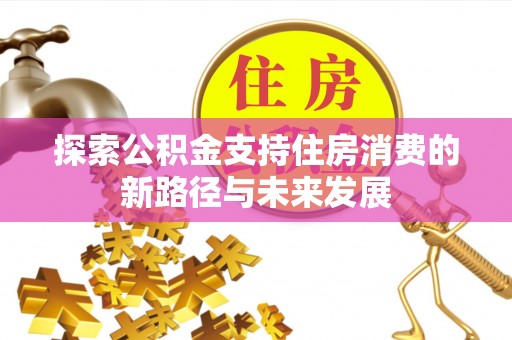 凤岗探索公积金支持住房消费的新路径与未来发展