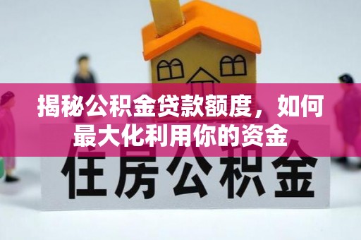 凤岗揭秘公积金贷款额度，如何最大化利用你的资金