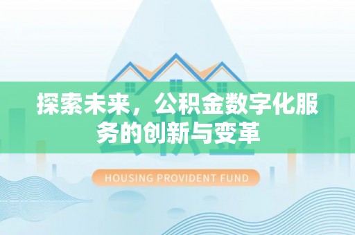 凤岗探索未来，公积金数字化服务的创新与变革