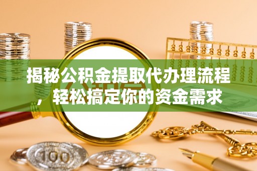 凤岗揭秘公积金提取代办理流程，轻松搞定你的资金需求