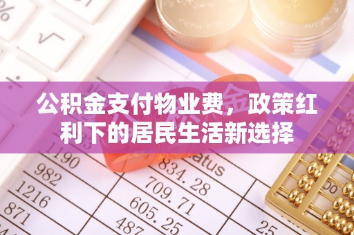 凤岗公积金支付物业费，政策红利下的居民生活新选择