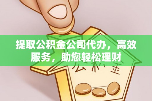 凤岗提取公积金公司代办，高效服务，助您轻松理财