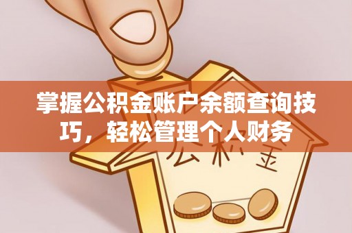 凤岗掌握公积金账户余额查询技巧，轻松管理个人财务