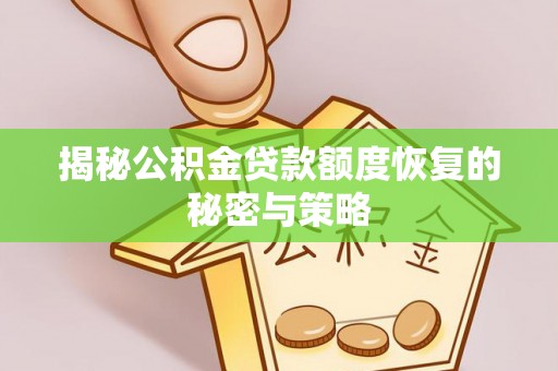 凤岗揭秘公积金贷款额度恢复的秘密与策略