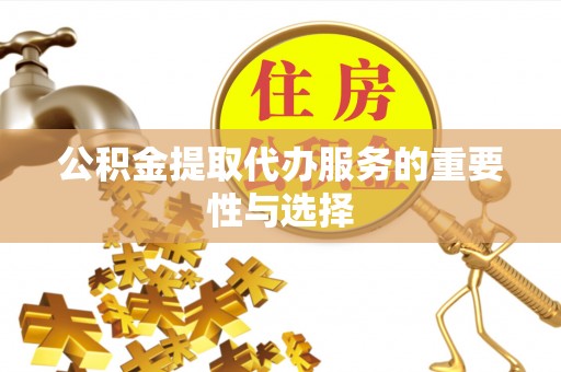 凤岗公积金提取代办服务的重要性与选择